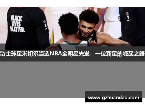 爵士球星米切尔当选NBA全明星先发：一位新星的崛起之路